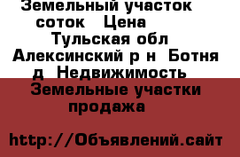 Земельный участок 11 соток › Цена ­ 650 - Тульская обл., Алексинский р-н, Ботня д. Недвижимость » Земельные участки продажа   